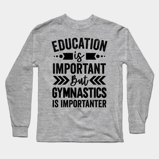 Education is Important But Gymnastics is Importanter Long Sleeve T-Shirt by Mad Art